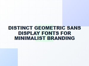 Essential Geometric Sans Fonts for Minimalist Branding