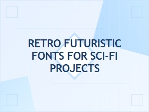 Choosing Retro Futuristic Sci-Fi Fonts